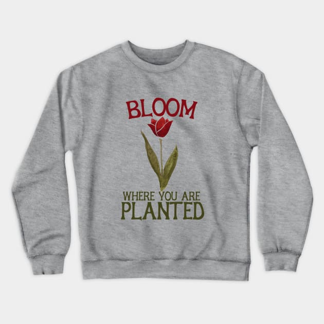 Bloom where you are planted tulip Crewneck Sweatshirt by bubbsnugg